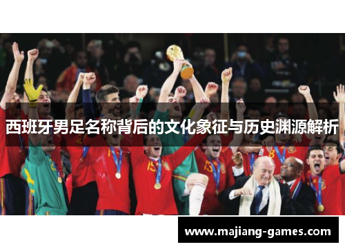 西班牙男足名称背后的文化象征与历史渊源解析