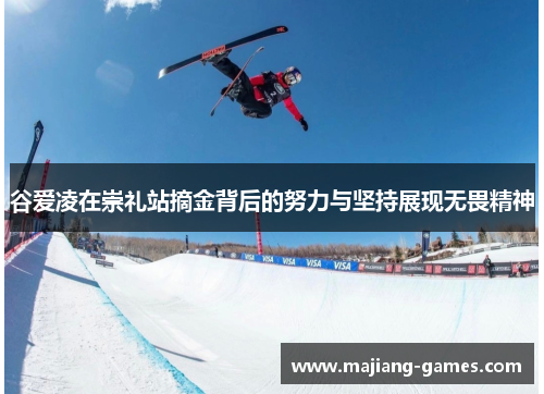谷爱凌在崇礼站摘金背后的努力与坚持展现无畏精神