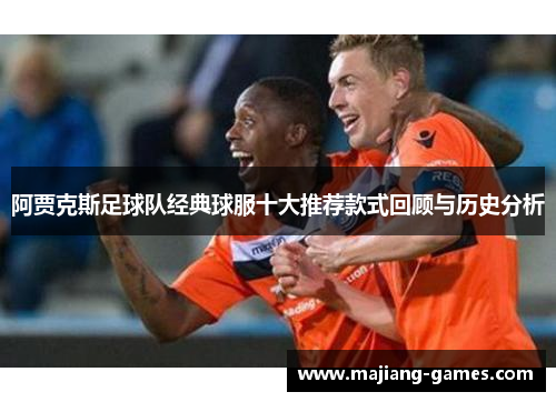 阿贾克斯足球队经典球服十大推荐款式回顾与历史分析