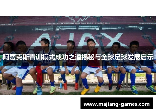 阿贾克斯青训模式成功之道揭秘与全球足球发展启示