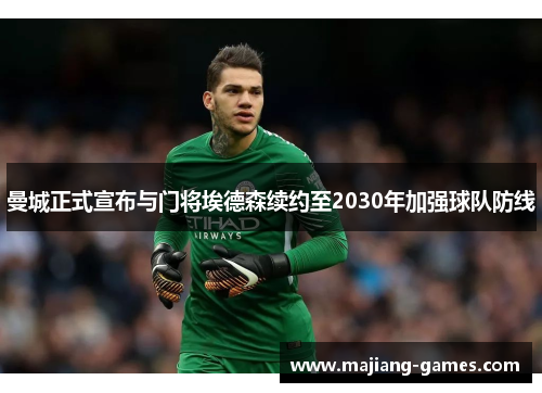 曼城正式宣布与门将埃德森续约至2030年加强球队防线