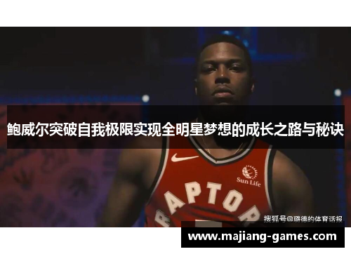 鲍威尔突破自我极限实现全明星梦想的成长之路与秘诀